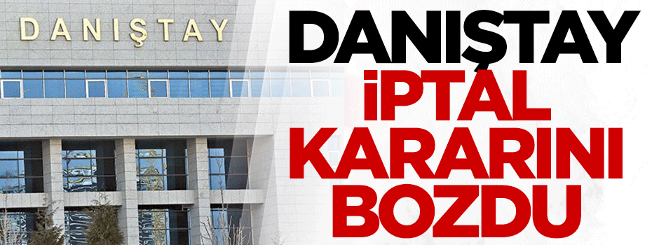 Danıştay, iptal kararını bozdu