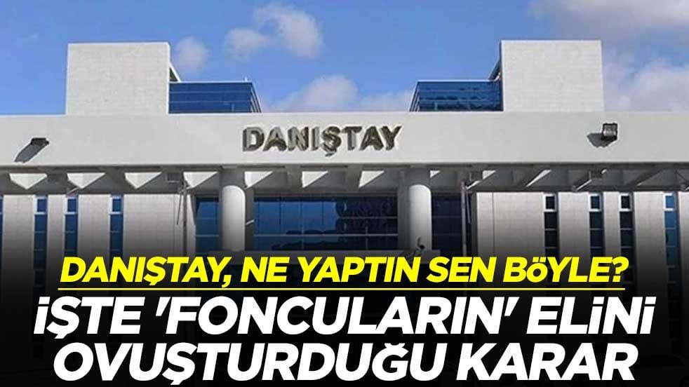 Danıştay, ne yaptın sen böyle? İşte 'Foncuların' elini ovuşturduğu karar