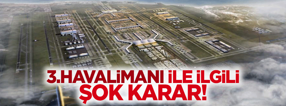 Danıştay'dan 3.havalimanı ile ilgili şok karar