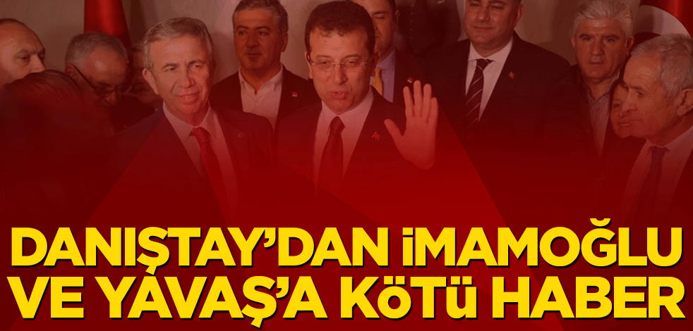 Danıştay’dan Ekrem İmamoğlu ve Mansur Yavaş’a kötü haber