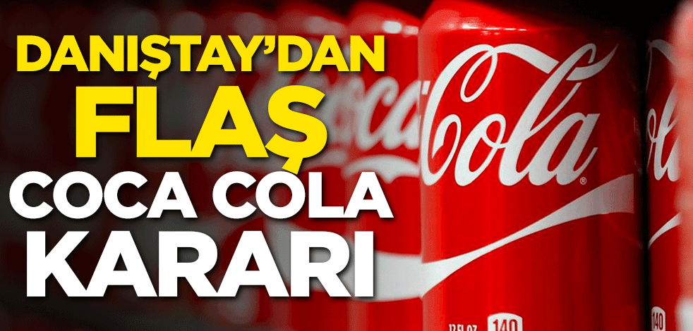 Danıştay’dan flaş 'Coca-Cola' kararı
