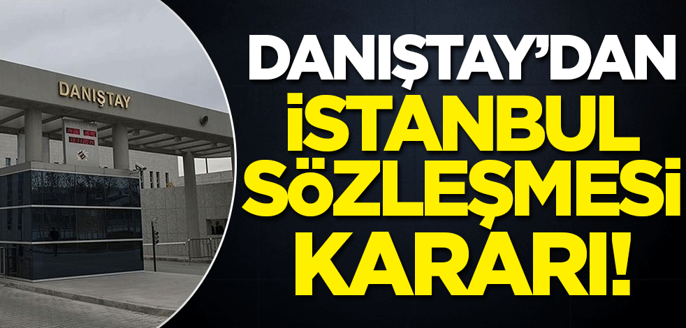 Danıştay'dan İstanbul Sözleşmesi kararı!