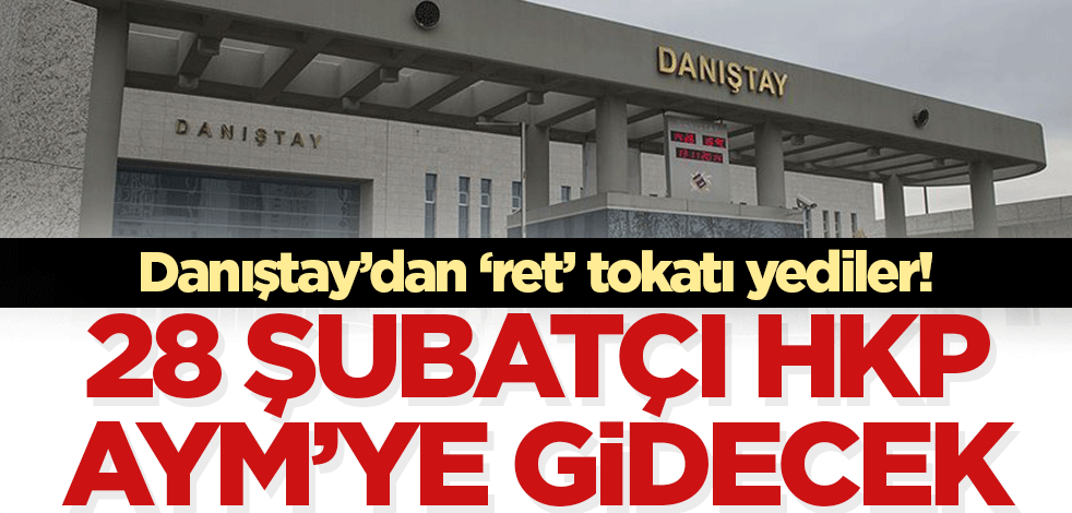 Danıştay'dan ret tokatı yiyen 28 Şubatçı HKP Anayasa Mahkemesi'ne gidecek!