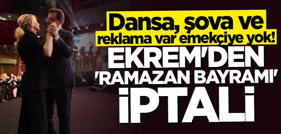 Dansa, şova ve reklama var emekçiye yok! Ekrem'den "Ramazan Bayramı" iptali