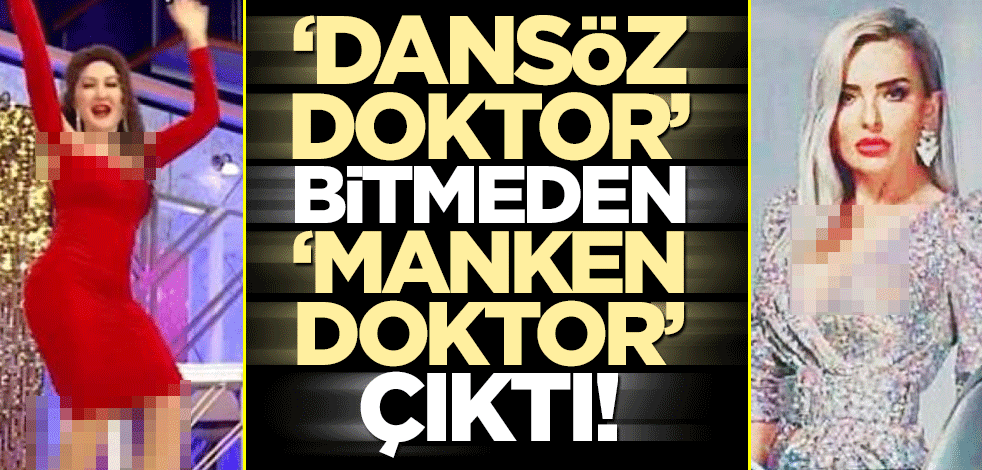 ‘Dansöz doktor’ bitmeden ‘manken doktor’ çıktı!