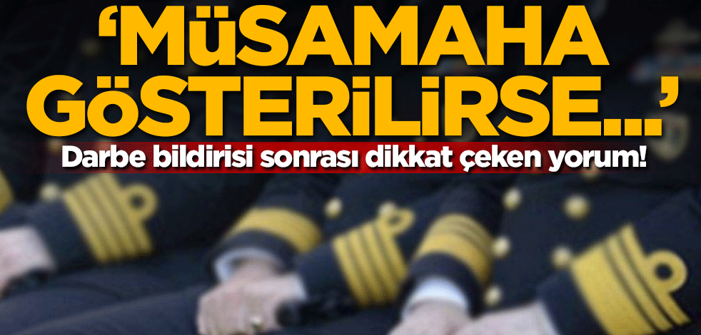 Darbe bildirisi sonrası dikkat çeken yorum: Müsamaha gösterilirse...