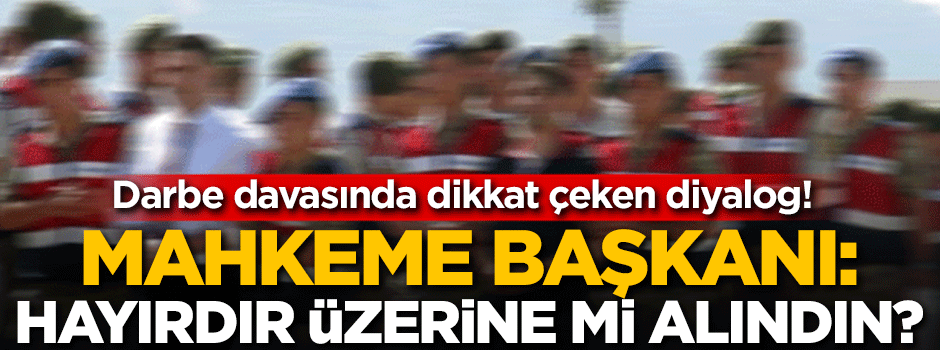 Darbe davasında dikkat çeken diyalog: Hayırdır üzerine mi alındın?