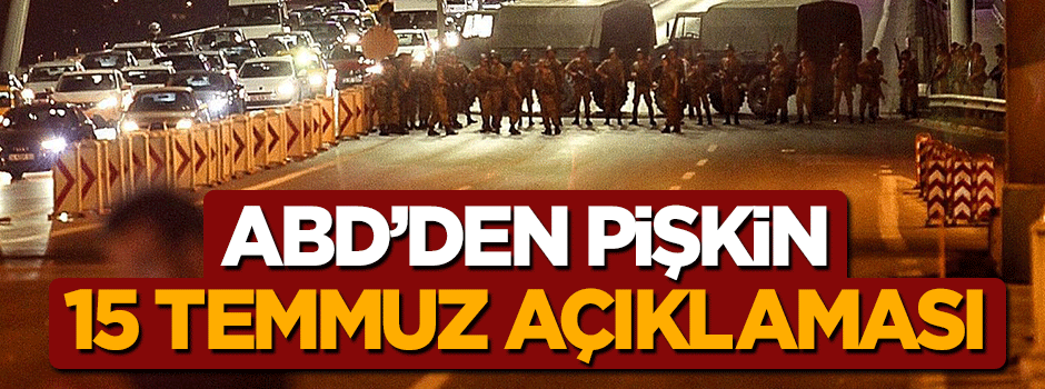 Darbe destekçisi ABD'den pişkin 15 Temmuz açıklaması!