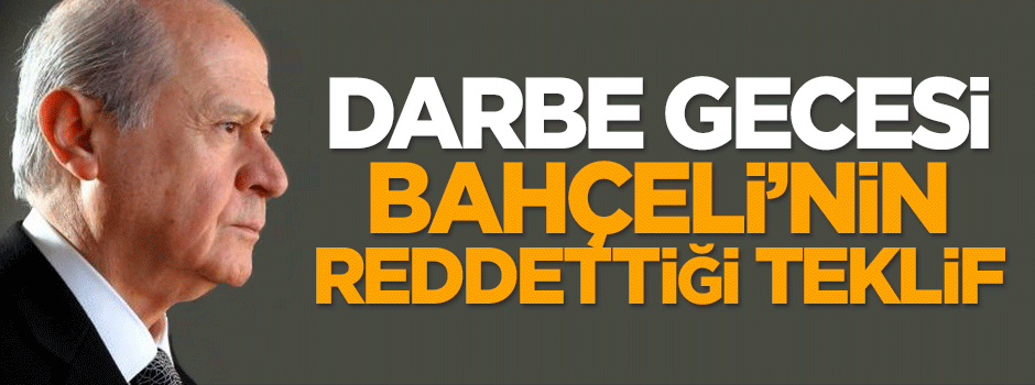 Darbe gecesi Bahçeli'nin reddettiği teklif