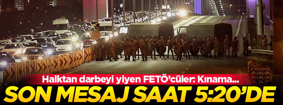 Darbe gecesi FETÖ'den saat 05.20'de son mesaj