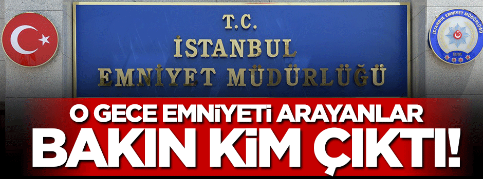 Darbe gecesi İstanbul Emniyeti'ni arayanlar bakın kimmiş!