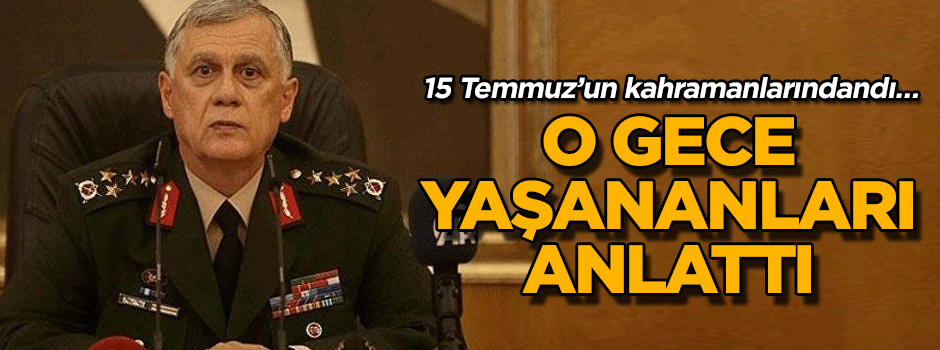 Darbe gecesinin kahramanlarındandı… O gece yaşananları anlattı