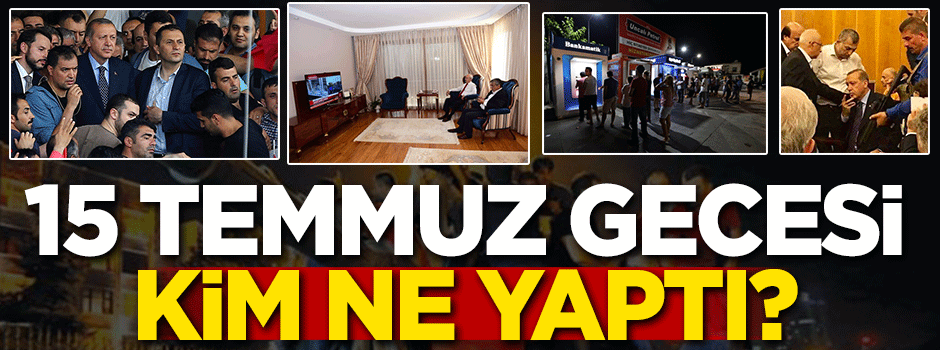 Darbe girişimi esnasında kim ne yaptı?