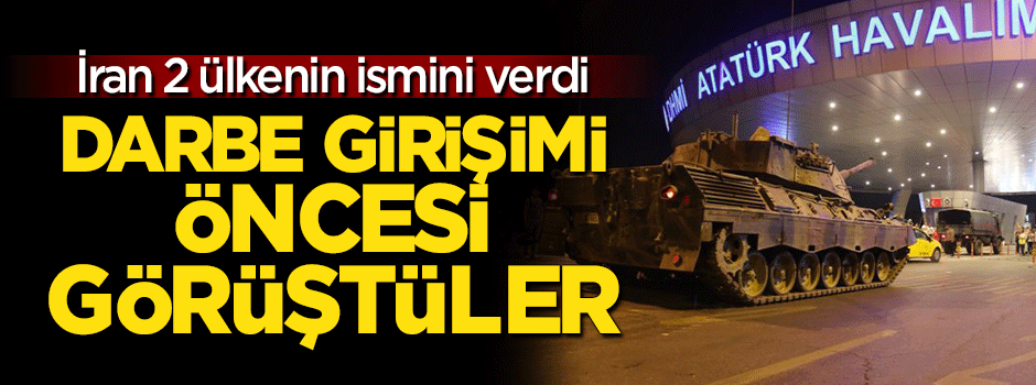 Darbe girişimi için flaş açıklama: İran 2 ülkenin ismi verdi!