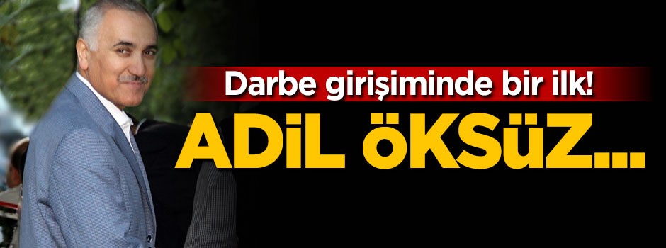 Darbe girişiminde bir ilk! Adil Öksüz...