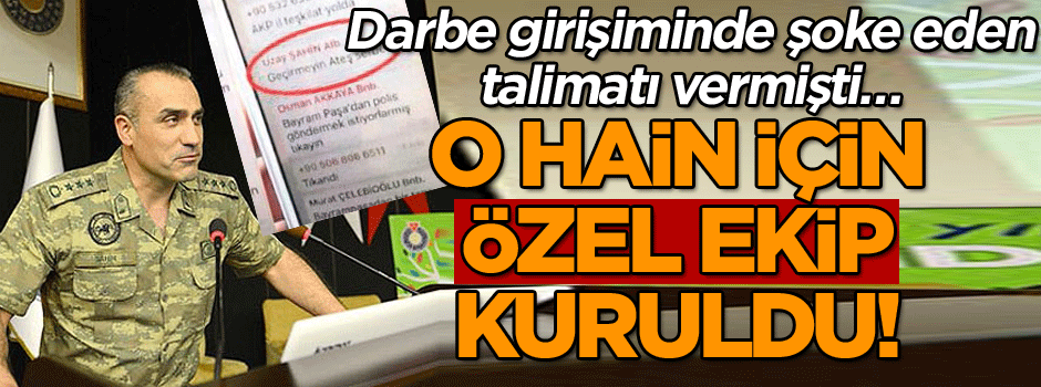 Darbe girişiminde şoke eden talimatı vermişti… O hain için özel ekip kuruldu!