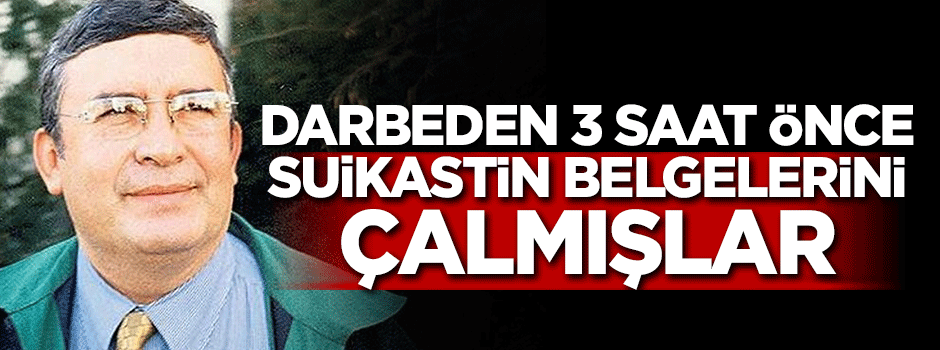 Darbe girişiminden 3 saat önce suikast belgelerini çalmışlar