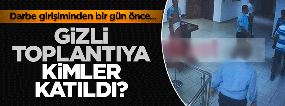 Darbe girişiminden bir gün önceki gizli toplantı