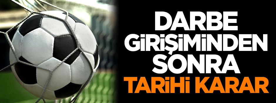 Darbe girişiminden sonra Süper Lig'de tarihi karar
