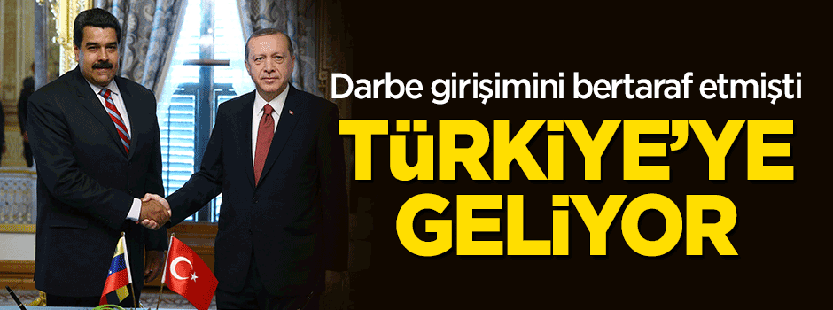 Darbe girişimini bertaraf eden Maduro Türkiye'ye geliyor