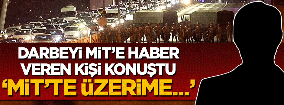 Darbe girişimini MİT'e haber veren binbaşının ifadesi ortaya çıktı