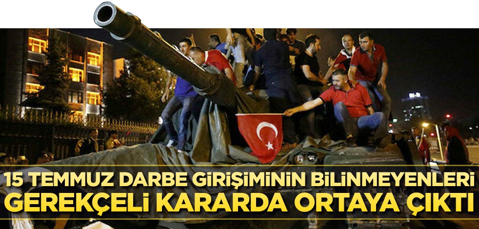 Darbe girişiminin bilinmeyenleri gerekçeli kararda ortaya çıktı