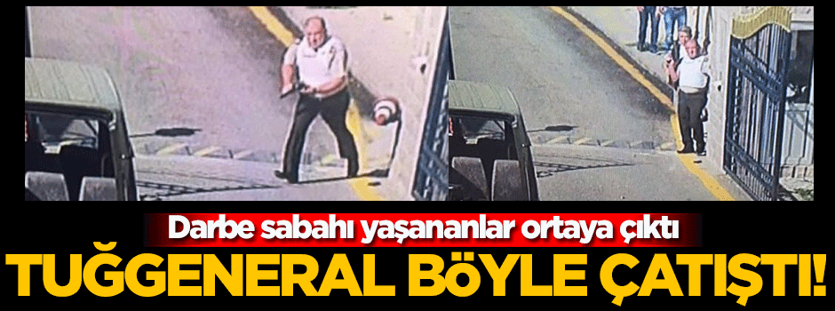 15 Temmuz günü Tuğgeneral böyle çatıştı!