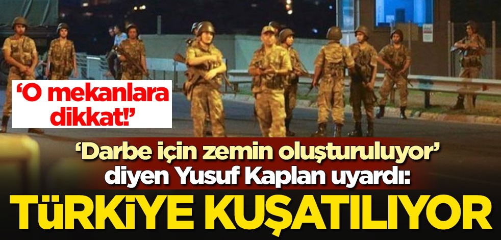 "Darbe için zemin oluşturuluyor" diyen Yusuf Kaplan uyardı: Türkiye kuşatılıyor