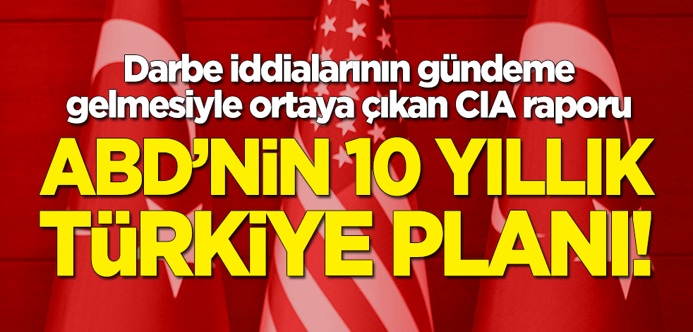'Darbe' iddialarının gündeme gelmesiyle ortaya çıkan CIA raporu: ABD'nin 10 yıllık Türkiye planı!
