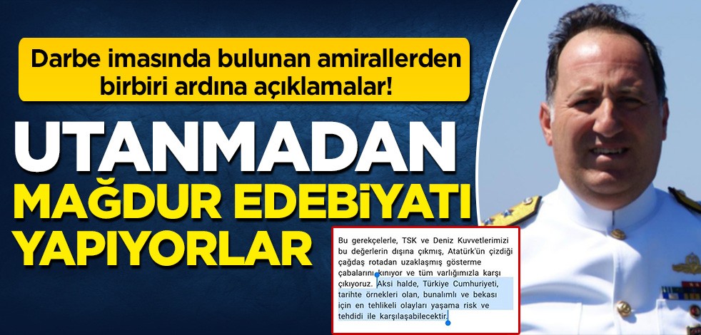 Darbe imasında bulunan amirallerden birbiri ardına açıklamalar: Utanmadan mağdur edebiyatı yapıyorlar!