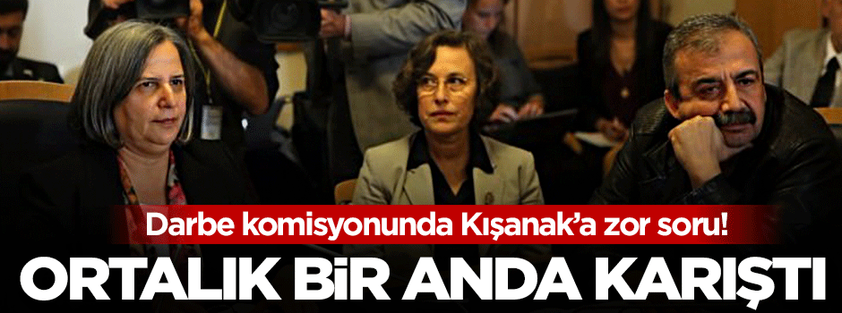 Darbe komisyonunda Gülten Kışanak'a zor soru!