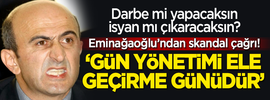 Darbe mi yapacaksın, isyan mı çıkaracaksın? Eminağaoğlu'ndan skandal çağrı! "Gün yönetimi ele geçirme günüdür!"