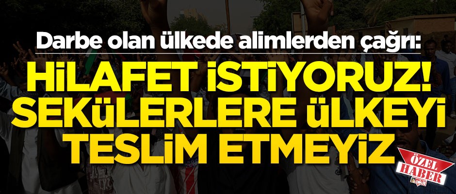 Darbe olan ülkede alimlerden çağrı: Hilafet getirin! Ülkeyi sekülerlere teslim etmeyiz