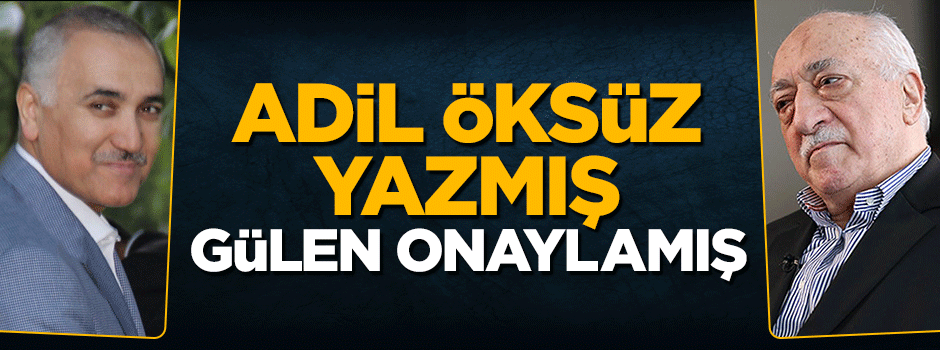 Darbe planını Adil Öksüz yaptı, Gülen onayladı