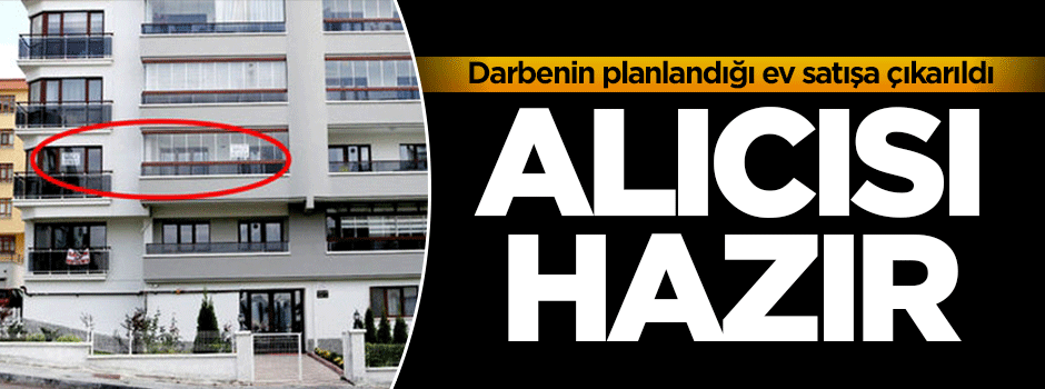 Darbe planının yapıldığı ev satılığa çıkarıldı!