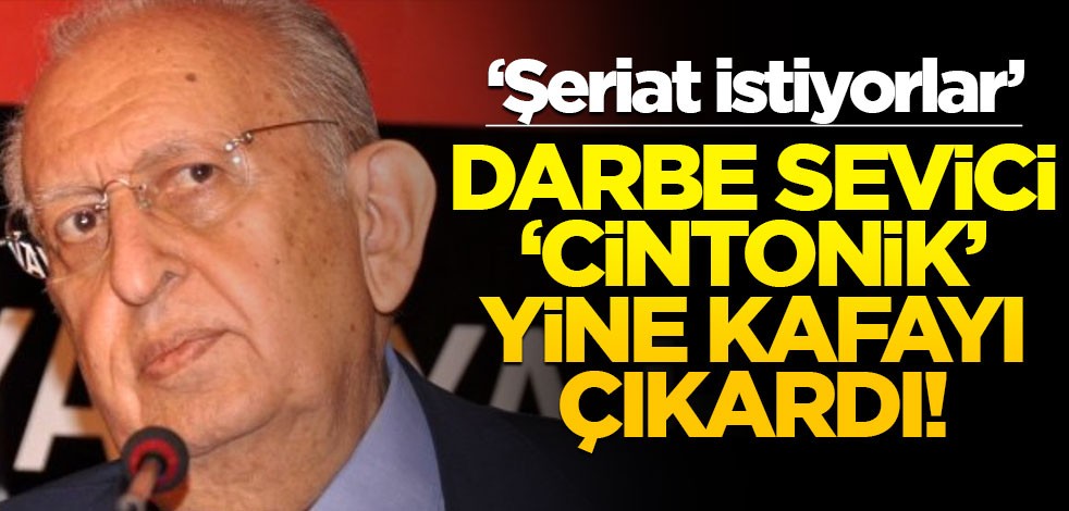 Darbe sevici "Cintonik" yine kafayı çıkardı! "Şeriat istiyorlar"