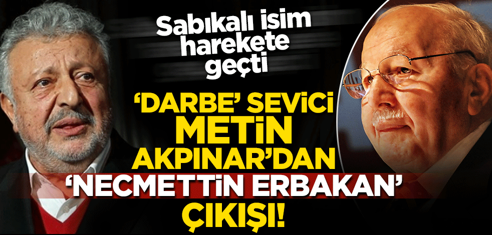 'Darbe' sevici Metin Akpınar'dan 'Necmettin Erbakan' çıkışı! Yersen...