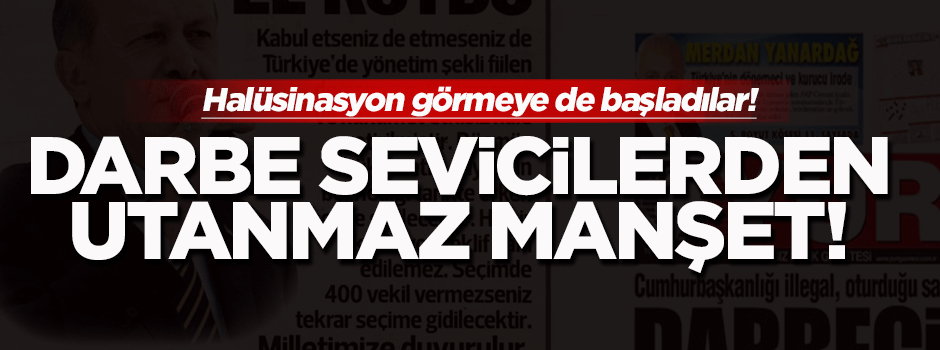 Darbe sevicilerden 'Erdoğan darbesi' manşeti