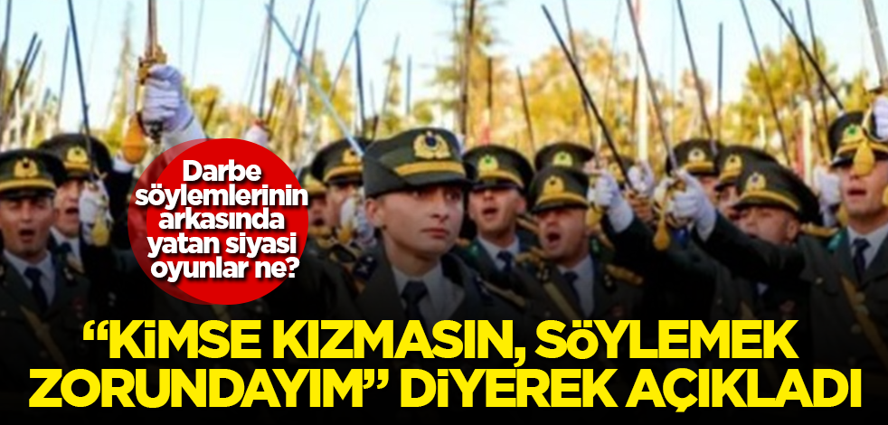 Darbe söylemlerinin arkasında yatan siyasi oyunlar ne? "Kimse kızmasın, söylemek zorundayım" diyerek açıkladı