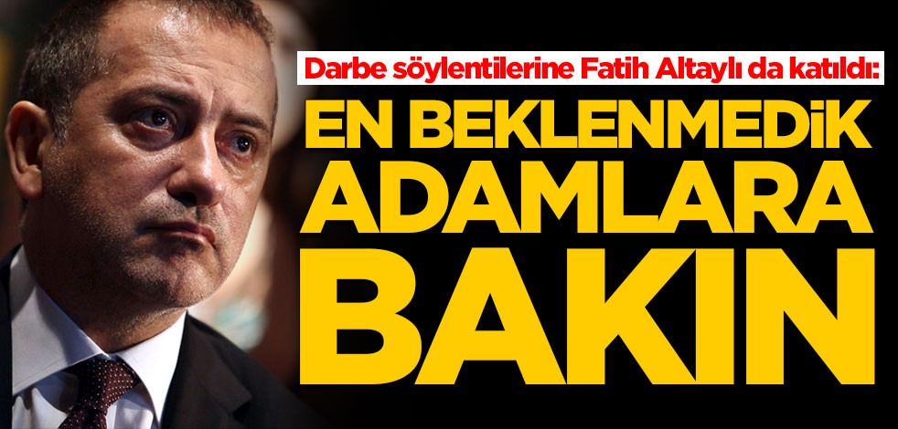 Darbe söylentilerine Fatih Altaylı da katıldı: En beklenmedik adamlara bakın