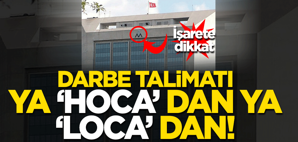 Darbe talimatı ya 'hoca'dan ya locadan!