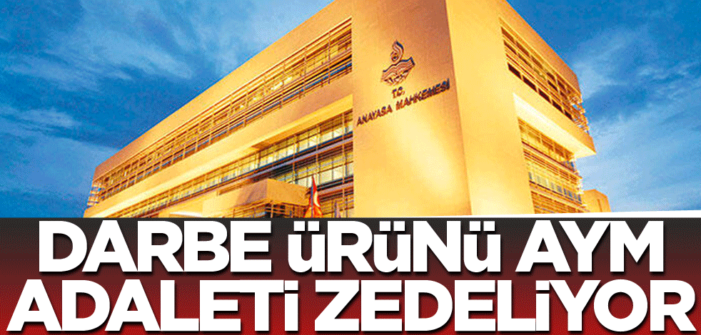 Darbe ürünü AYM adaleti zedeliyor