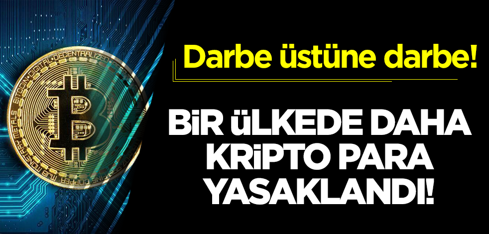 Darbe üstüne darbe! Bir ülkede daha kripto para yasaklandı