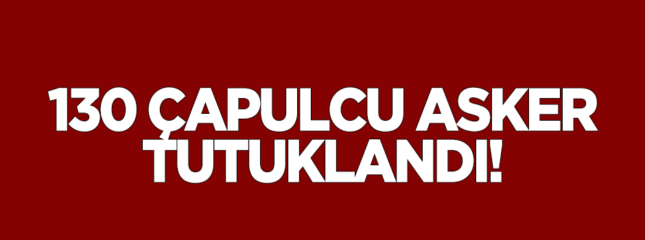 Darbeci 130 kişi tutuklandı!