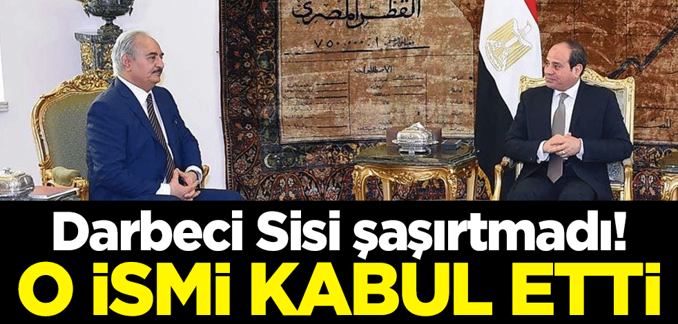 Darbeci Abdülfettah es-Sisi şaşırtmadı! O ismi kabul etti
