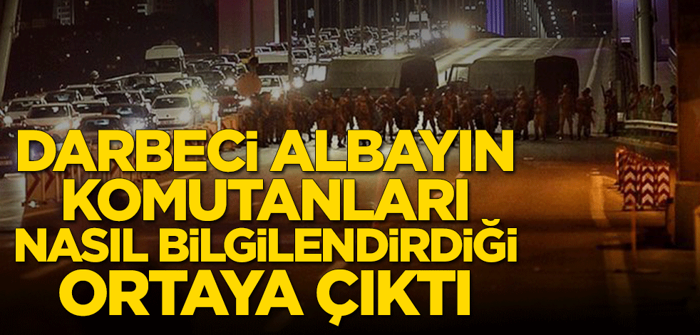 Darbeci albayın komutanları nasıl bilgilendirdiği ortaya çıktı