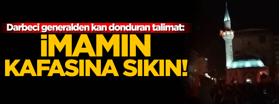 Darbeci askerden kan donduran talimat!