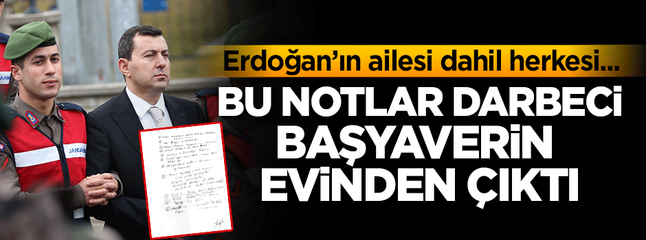 Darbeci Başyaver'in evinden bu notlar çıktı