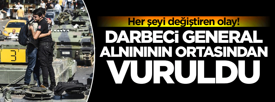 Darbeci general alnının ortasından vuruldu!