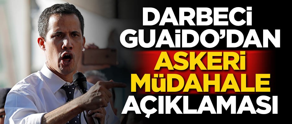 Darbeci Guaido'dan askeri müdahale açıklaması!